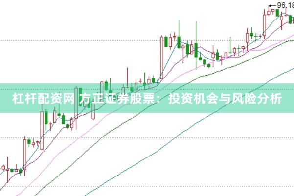 杠杆配资网 方正证券股票：投资机会与风险分析