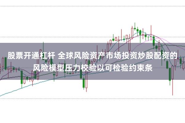 股票开通杠杆 全球风险资产市场投资炒股配资的风险模型压力校验以可检验约束条
