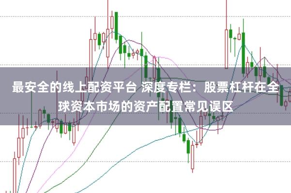 最安全的线上配资平台 深度专栏：股票杠杆在全球资本市场的资产配置常见误区