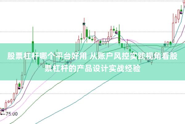 股票杠杆哪个平台好用 从账户风控实践视角看股票杠杆的产品设计实战经验