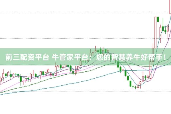 前三配资平台 牛管家平台：您的智慧养牛好帮手！