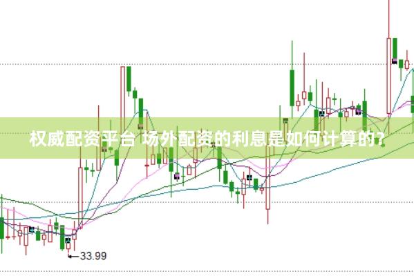权威配资平台 场外配资的利息是如何计算的？