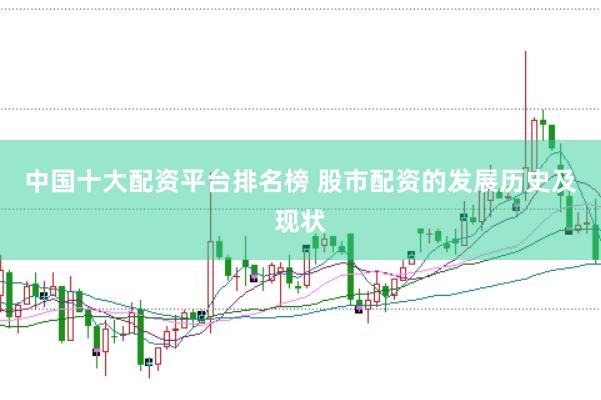 中国十大配资平台排名榜 股市配资的发展历史及现状