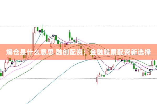 爆仓是什么意思 融创配资：金融股票配资新选择