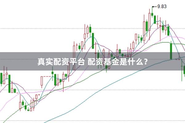 真实配资平台 配资基金是什么？
