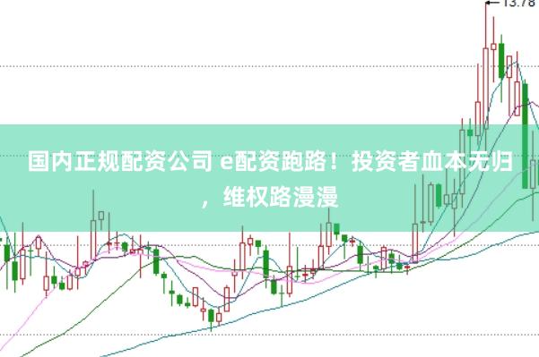 国内正规配资公司 e配资跑路！投资者血本无归，维权路漫漫