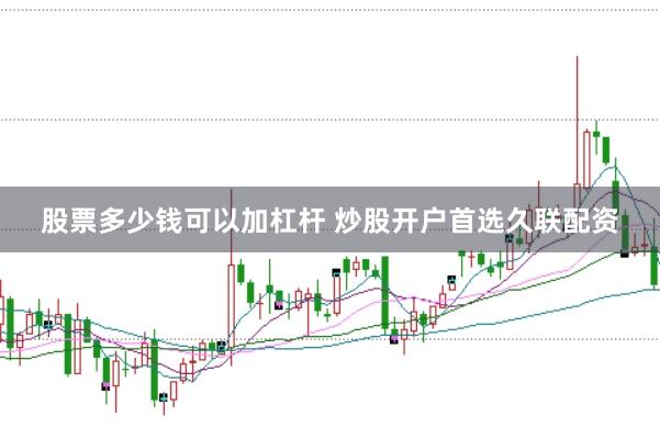 股票多少钱可以加杠杆 炒股开户首选久联配资