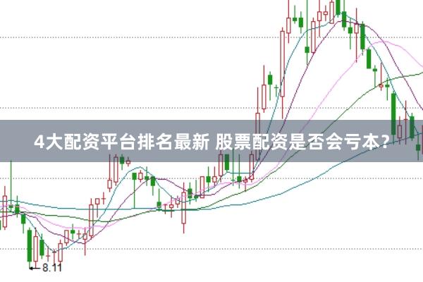 4大配资平台排名最新 股票配资是否会亏本？