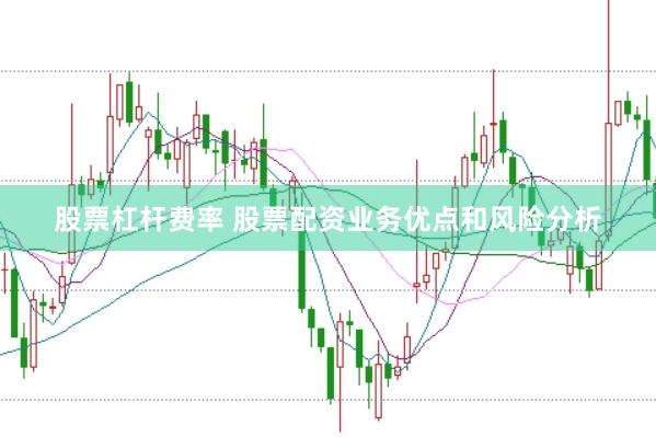 股票杠杆费率 股票配资业务优点和风险分析