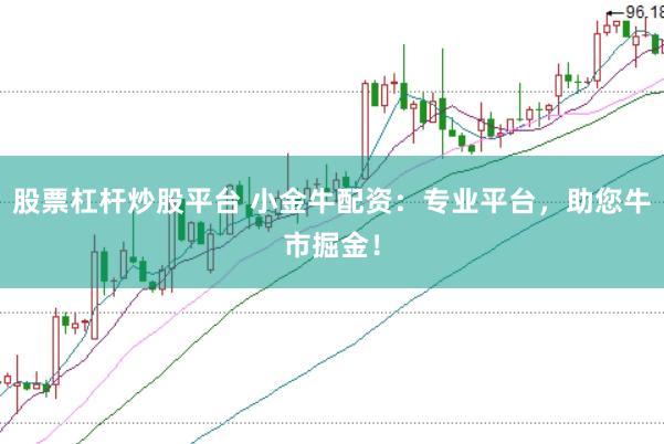 股票杠杆炒股平台 小金牛配资：专业平台，助您牛市掘金！